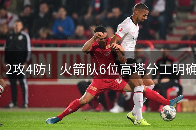 2攻4防！火箭队6位高塔分工明确，内线大闸仍需精简，1人难留队